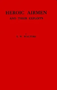 Heroic airmen and their exploits — E. Walter Walters cover