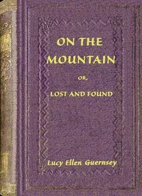 On the mountain : $b or, Lost and found — Lucy Ellen Guernsey cover