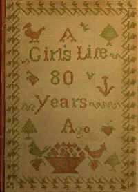 A girl's life eighty years ago : $b Selections from the letters of Eliza Southgate Bowne — Eliza Southgate Bowne cover