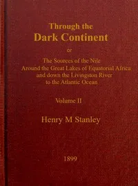 Through the Dark Continent, Vol. 2 (of 2): or, The sources of the Nile around the Great Lakes of Equatorial Africa and down the Livingstone River to the Atlantic Ocean — Henry M. (Henry Morton) Stanley cover
