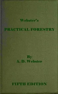 Webster's practical forestry : $b A popular handbook on the rearing and growth of trees for profit or ornament cover
