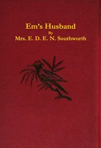 Em's husband : $b A sequel to "Em" — Emma Dorothy Eliza Nevitte Southworth cover