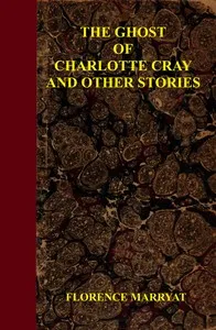The ghost of Charlotte Cray, and other stories — Florence Marryat cover