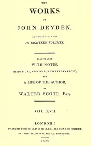 The works of John Dryden, now first collected in eighteen volumes. Volume 17 — John Dryden cover