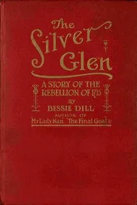 The Silver Glen : $b A story of the rebellion of 1715 — Bessie Dill cover