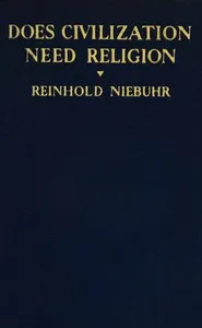 Does civilization need religion? : $b A study in the social resources and limitations of religion in modern life — Reinhold Niebuhr cover
