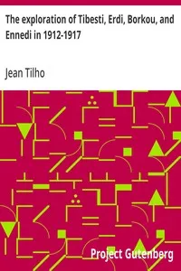The exploration of Tibesti, Erdi, Borkou, and Ennedi in 1912-1917 : $b a mission entrusted to the author by the French Institute — Jean Tilho cover