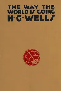 The way the world is going : $b Guesses & forecasts of the years ahead — H. G. (Herbert George) Wells cover