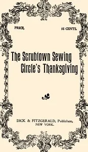 The Scrubtown sewing circle's Thanksgiving: An old ladies' sociable — Maude Livingston Hall Gray cover