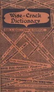 Wise-crack dictionary : $b More than 1,000 phrases and words in every day use collected from 10,000 communications received during a newspaper prize contest and other sources, a new addition to the American dictionary — Anonymous cover