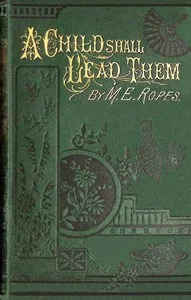 A child shall lead them : $b The house that Jack built; and Another Moses — Mary E. (Mary Emily) Ropes cover