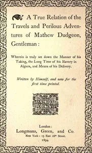 A true relation of the travels and perilous adventures of Mathew Dudgeon, gentleman : $b Wherein is truly set down the manner of his taking, the long time of his slavery in Algiers, and means of his delivery — Alfred Henry Huth cover