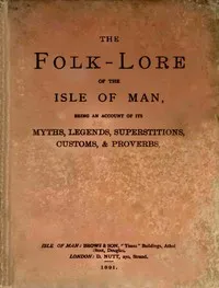 The folk-lore of the Isle of Man : $b Being an account of its myths, legends, superstitions, customs, & proverbs cover