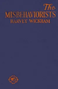 The misbehaviorists : $b Pseudo-science and the modern temper — Harvey Wickham cover