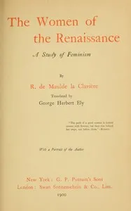 The women of the Renaissance: A study of feminism — R. de (René) Maulde-La-Clavière cover