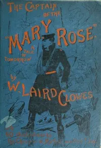 The captain of the "Mary Rose": A tale of to-morrow — W. Laird (William Laird), Sir Clowes cover