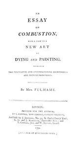 An essay on combustion, with a view to a new art of dying and painting : $b Wherein the phlogistic and antiphlogistic hypotheses are proven erroneous — Mrs. (Elizabeth), active 1780-1810 Fulhame cover