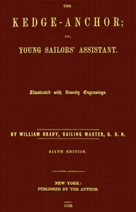 The kedge-anchor : $b or, Young sailors' assistant. — William N. Brady cover