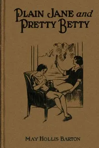 Plain Jane and pretty Betty : $b or, The girl who won out — May Hollis Barton cover