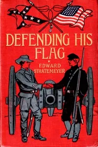 Defending his flag : $b or, A boy in blue and a boy in grey — Edward Stratemeyer cover