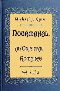 Nourmahal, an Oriental romance. Vol. 1 of 3 — Michael J. (Michael Joseph) Quin cover