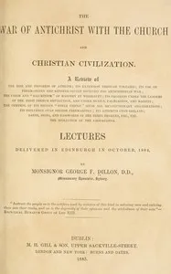 The war of Antichrist with the Church and Christian civilization : $b Lectures delivered in Edinburgh in October, 1884 — George F. Dillon cover
