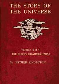 The story of the universe. Volume 4 (of 4) : $b The earth's creatures : fauna — Anonymous cover
