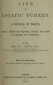 Life in Asiatic Turkey : $b A journal of travel in Cilicia (Pedias and Trachœa), Isauria, and parts of Lycaonia and Cappadocia — E. J. (Edwin John) Davis cover