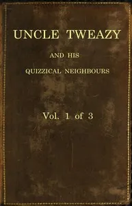 Uncle Tweazy and his quizzical neighbours, vol. 1 of 3: a comi-satiric novel — Montrose, Mystic cottager, &c. &c. Author of the Observant pedestrian cover