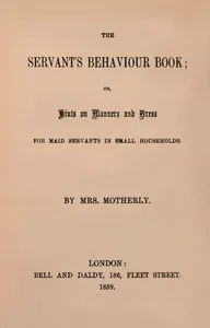 The servant's behaviour book: or, Hints on manners and dress for maid servants in small households — Emily A. (Emily Augusta) Patmore cover