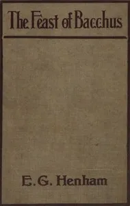 The feast of Bacchus : $b A study in dramatic atmosphere — Ernest G. (Ernest George) Henham cover