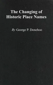 The changing of historic place names : $b With an introduction and glossary of some historic names changed or misspelled in Pennsylvania — Henry W. (Henry Wharton) Shoemaker cover
