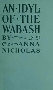 An idyl of the Wabash, and other stories — Anna Nicholas cover