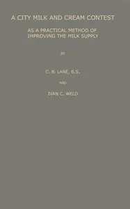 A city milk and cream contest as a practical method of improving the milk supply — Clarence Bronson Lane cover