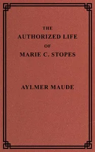 The authorized life of Marie C. Stopes — Aylmer Maude cover