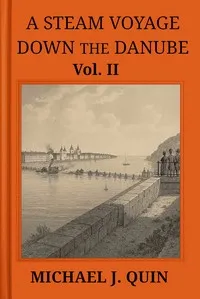 A steam voyage down the Danube, vol. 2 of 2: With sketches of Hungary, Wallachia, Servia, and Turkey, &c. — Michael J. (Michael Joseph) Quin cover