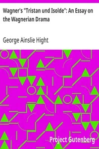 Wagner's "Tristan und Isolde": An Essay on the Wagnerian Drama — George Ainslie Hight cover
