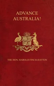 Advance Australia! : $b An account of eight years' work, wandering, and amusement, in Queensland, New South Wales, and Victoria — Harold Finch-Hatton cover