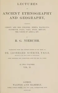 Lectures on ancient ethnography and geography, volume 2 (of 2): comprising Greece and her colonies, Epirus, Macedonia, Illyricum, Italy, Gaul, Spain, Britain, the north of Africa, etc. — Barthold Georg Niebuhr cover