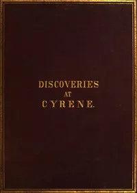 History of the recent discoveries at Cyrene : $b made during an expedition to the Cyrenaica in 1860-61, under the auspices of Her Majesty's government — R. Murdoch (Robert Murdoch) Smith cover