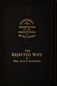 The rejected wife — Ann S. (Ann Sophia) Stephens cover