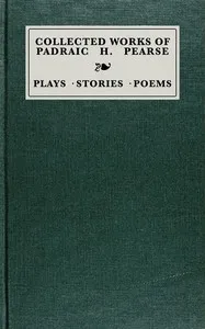 Collected works of Padraic H. Pearse : $b plays, stories, poems — Padraic Pearse cover