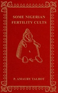 Some Nigerian fertility cults — Percy Amaury Talbot cover