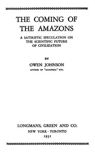 The coming of the Amazons : $b A satiristic speculation on the scientific future of civilization — Owen Johnson cover
