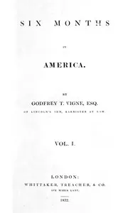 Six months in America, vol. 1 (of 2) — Godfrey Thomas Vigne cover