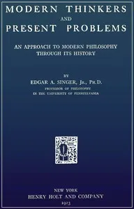 Modern thinkers and present problems : $b an approach to modern philosophy through its history — Edgar A. (Edgar Arthur) Singer cover