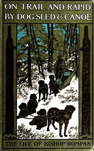 On trail and rapid by dog-sled & canoe : $b The story of Bishop Bompas's life amongst the red Indians and Eskimo — H. A. (Hiram Alfred) Cody cover