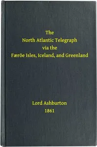 The North Atlantic telegraph via the Færöe Isles, Iceland, and Greenland: Proceedings of the Royal Geographical Society of Great Britain, January 28th and February 11th, 1861. — Royal Geographical Society (Great Britain) cover