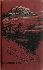 The Kilima-Njaro expedition: a record of scientific exploration in eastern equatorial Africa, and a general description of the natural history, languages, and commerce of the Kilima-njaro district — Harry Johnston cover