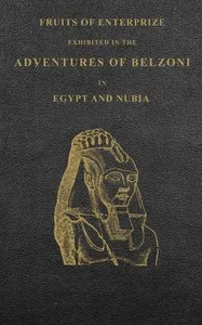 Fruits of enterprize exhibited in the adventures of Belzoni in Egypt and Nubia : $b with an account of his discoveries in the pyramids, among the ruins of cities, and in the ancient tombs — Lucy Sarah Atkins Wilson cover